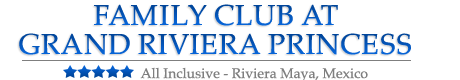 Family Club at Grand Riviera Princess - Riviera Maya